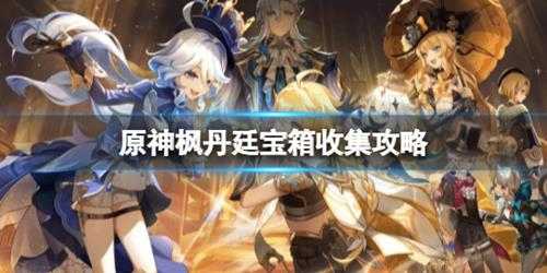《原神》枫丹廷宝箱收集攻略 枫丹廷宝箱有几个?