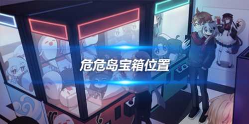 危危岛宝箱怎么拿?宝箱位置与开启方法
